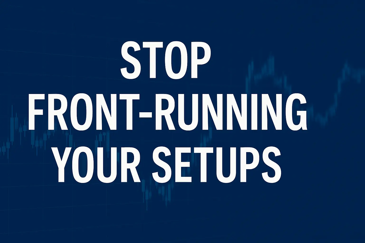 Stop front running your setups