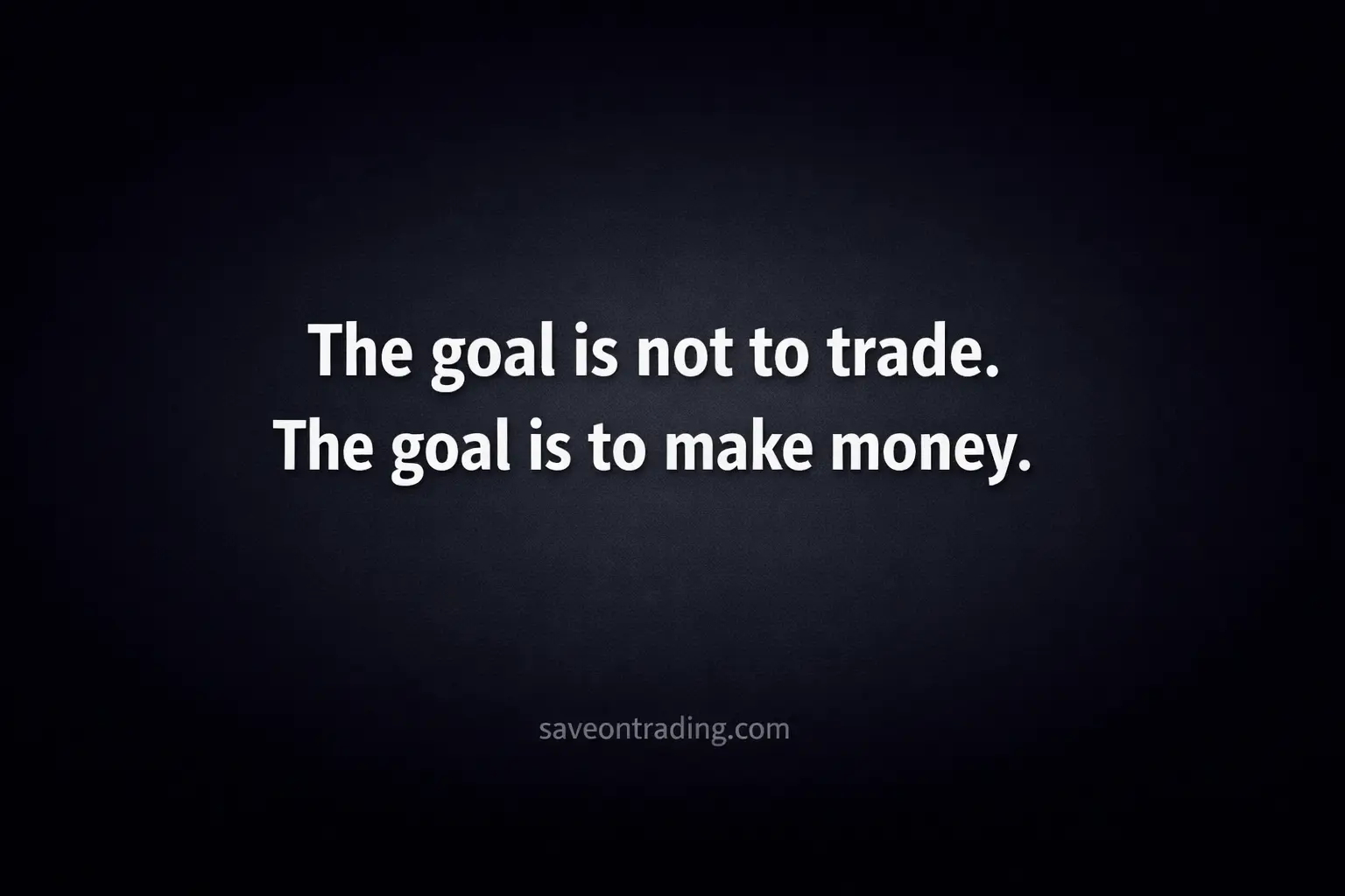 The goal is not to trade, the goal is to make money trading quote on dark background